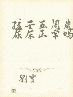 孩子五周岁了还尿床正常吗