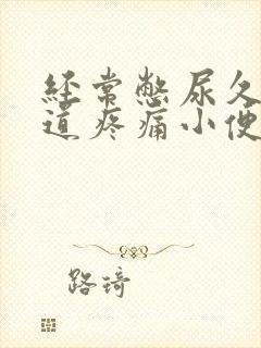 经常憋尿久了尿道疼痛小便刺痛怎么办