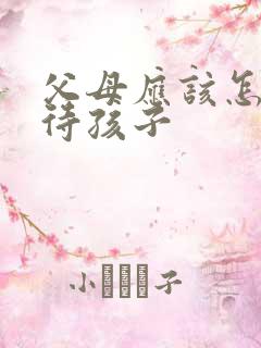 父母应该怎样对待孩子