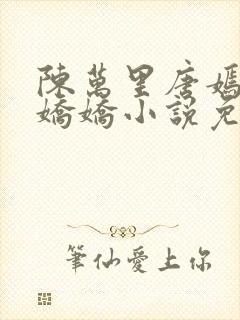 陈万里唐嫣然宋娇娇小说免费阅读