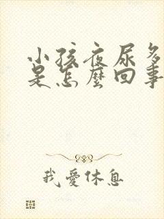 小孩夜尿多尿床是怎么回事