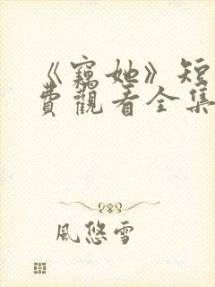 《窃她》短剧免费观看全集完整版