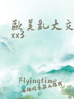 欧美乱大交xxxx3