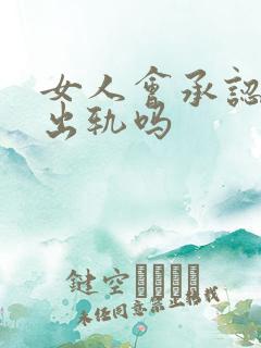 女人会承认自己出轨吗