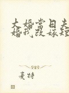 大婚当日夫君逃婚我改嫁短剧观看