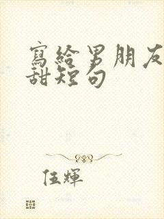 写给男朋友的超甜短句