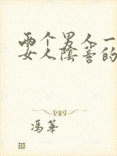 两个男人一起舔女人阴蒂的视频