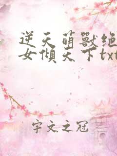 逆天萌兽绝世妖女倾天下txt下载