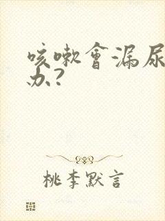 咳嗽会漏尿怎么办?