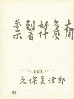 梦到好多大蛇预示着什么周公解梦