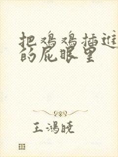 把鸡鸡插进女生的屁眼里