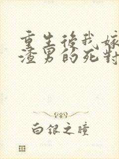 重生后我嫁给了渣男的死对头最新章节