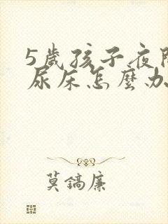 5岁孩子夜间总尿床怎么办