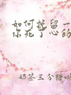 如何挽留一个对你死了心的男人