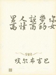 男人说带你去玩高情商的女人怎么回复