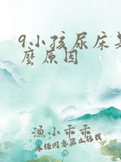 9小孩尿床是什么原因