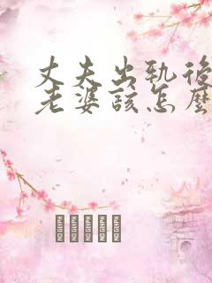 丈夫出轨后回归老婆该怎么做