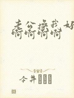 老公操我好爽啊啊啊啊啊