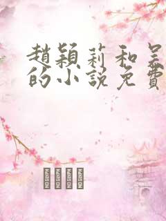 赵颖莉和吴天强的小说免费阅读