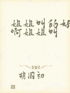 姐姐叫的好好听啊姐姐叫