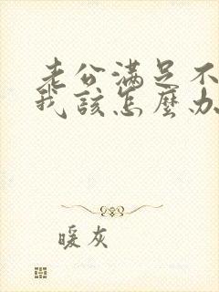 老公满足不了我我该怎么办