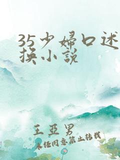 35少妇口述交换小说
