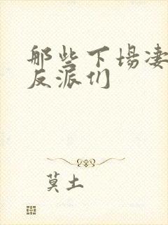 那些下场凄惨的反派们