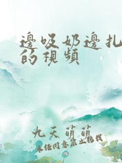 边吸奶边扎下面的视频