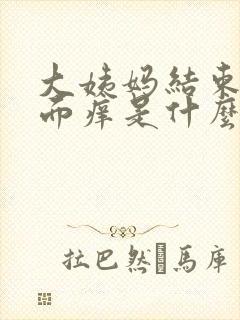 大姨妈结束后下面痒是什么原因