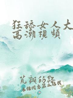 狂舔女人大阴蒂高潮视频