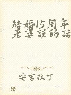 结婚15周年对老婆说的话