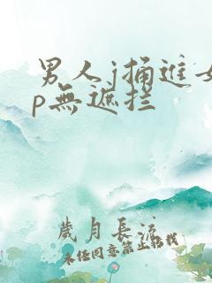 男人j捅进女人p无遮拦