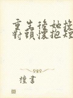 重生后她投入死对头怀抱短剧