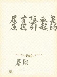 尿有隐血是什么原因引起的