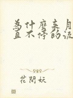 为什么来月经一直不停的流水怎么回事呢