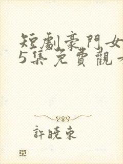 短剧豪门女王95集免费观看