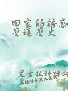 回家的诱惑为什么这么火