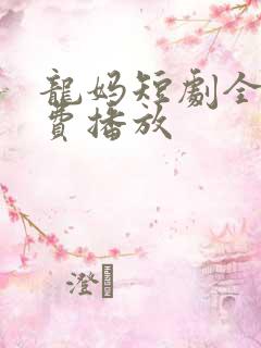 龙妈短剧全集免费播放