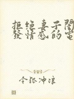 拒绝妻子闺蜜引发情感的电影