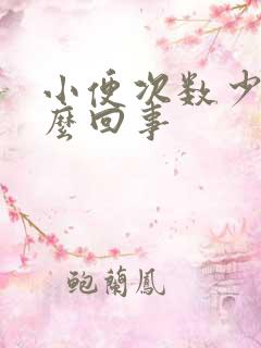 小便次数少是怎么回事