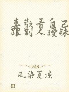 喜欢看自己老婆跟别人暧昧的后果