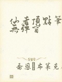 仙者顶点笔趣阁无弹窗