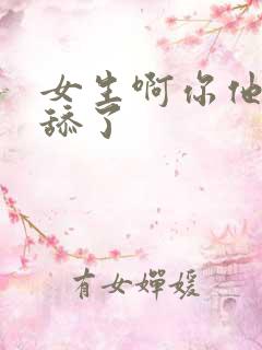 女生啊你他妈别舔了