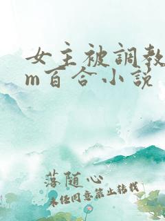 女主被调教成女m百合小说