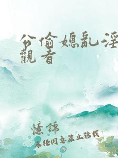 公偷媳乱淫在线观看