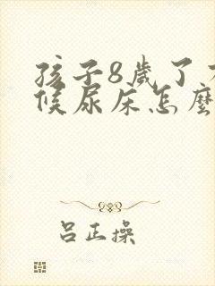 孩子8岁了有时候尿床怎么回事