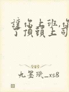 让你上班,你娶了顶头上司短剧全集