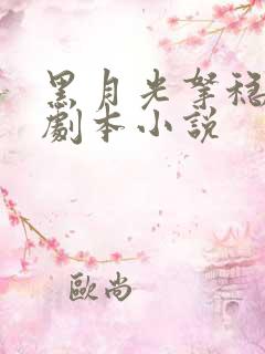 黑月光拿稳be剧本小说