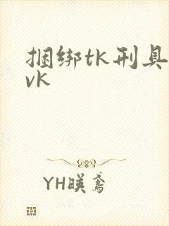 捆绑tk刑具|vk