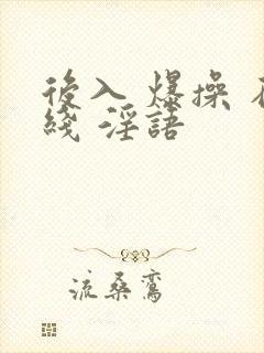 后入 爆操 在线 淫语